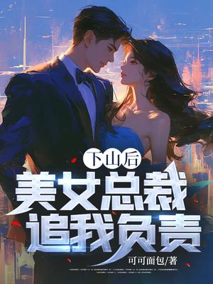 下山后，美女总裁追我负责